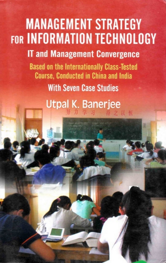 Management Strategy for Information Technology (IT and Management Convergence): Based on the Internationally Class-Tested Course, Conducted in China and India with Seven Case Studies (e-bog) af Banerjee, Utpal K.