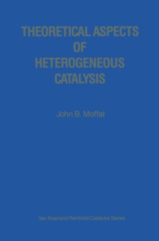 Theoretical Aspects of Heterogeneous Catalysis (e-bog) af Moffat, John B.