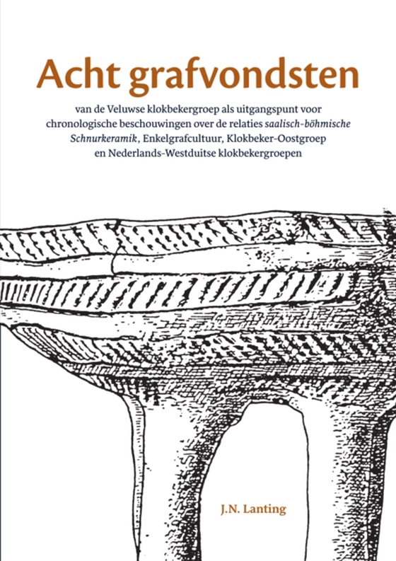 Acht grafvondsten van de Veluwse klokbekergroep als uitgangspunt voor chronologische beschouwingen over de relaties saalisch-böhmische Schnurkeramik, Enkelgrafcultuur, Klokbeker-Oostgroep en Nederlands-Westduitse klokbekergroepen (e-bog) af J.N. Lanting, Lanting