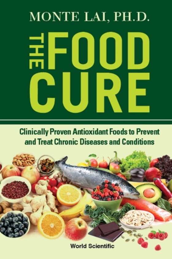 Food Cure, The: Clinically Proven Antioxidant Foods To Prevent And Treat Chronic Diseases And Conditions (e-bog) af Monte Lai, Lai