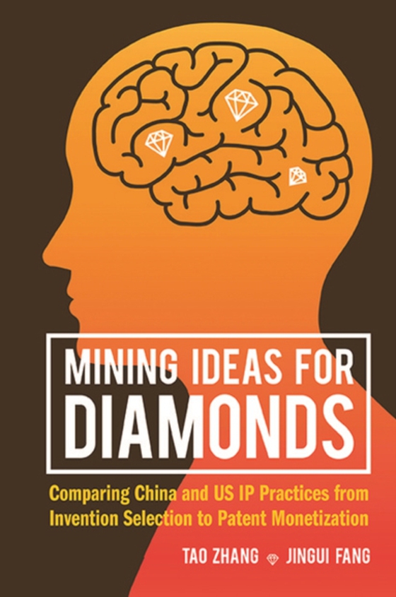 Mining Ideas For Diamonds: Comparing China And Us Ip Practices From Invention Selection To Patent Monetization (e-bog) af Jingui Fang, Fang