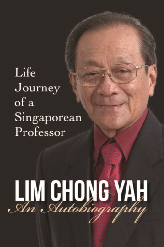 Lim Chong Yah: An Autobiography - Life Journey Of A Singaporean Professor