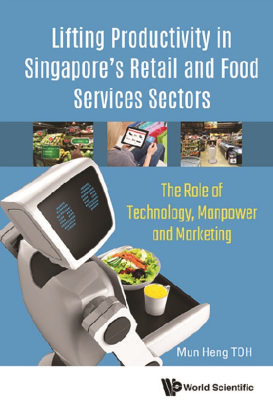 Lifting Productivity In Singapore's Retail And Food Services Sectors: The Role Of Technology, Manpower And Marketing (e-bog) af Mun Heng Toh, Toh