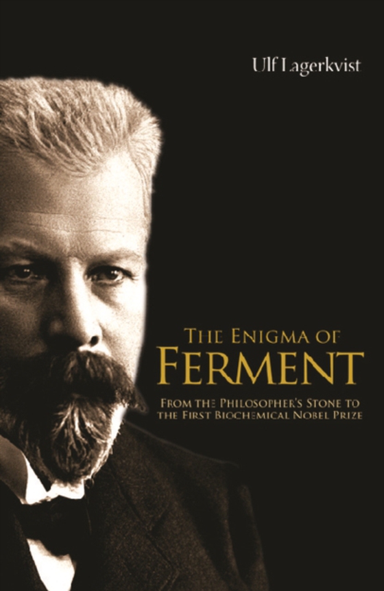 Enigma Of Ferment, The: From The Philosopher's Stone To The First Biochemical Nobel Prize