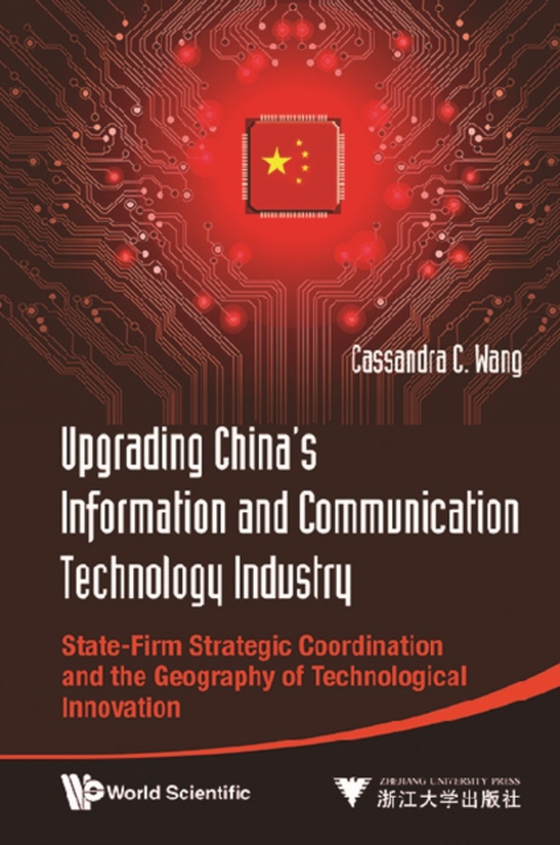 Upgrading China's Information And Communication Technology Industry: State-firm Strategic Coordination And The Geography Of Technological Innovation