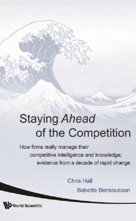 Staying Ahead Of The Competition: How Firms Really Manage Their Competitive Intelligence And Knowledge; Evidence From A Decade Of Rapid Change