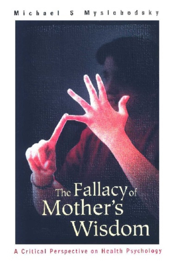 Fallacy Of Mother's Wisdom, The: A Critical Perspective On Health Psychology (e-bog) af Michael S Myslobodsky, Myslobodsky