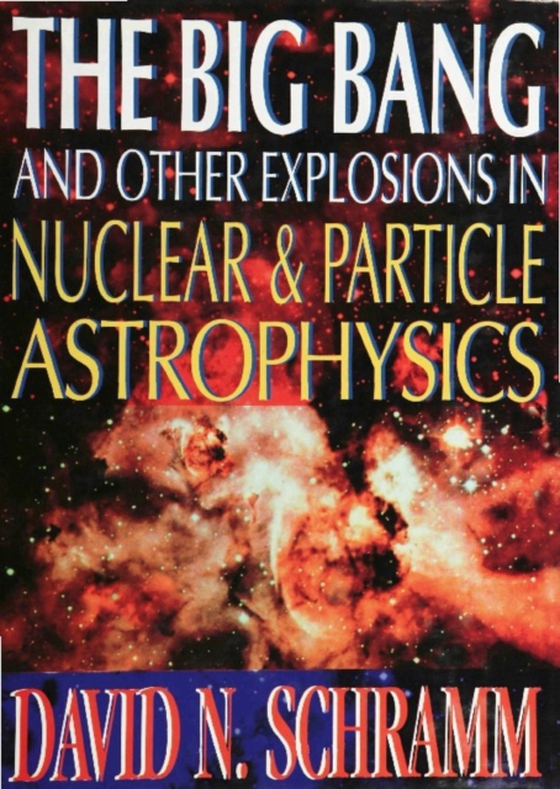 Big Bang And Other Explosions In Nuclear And Particle Astrophysics, The