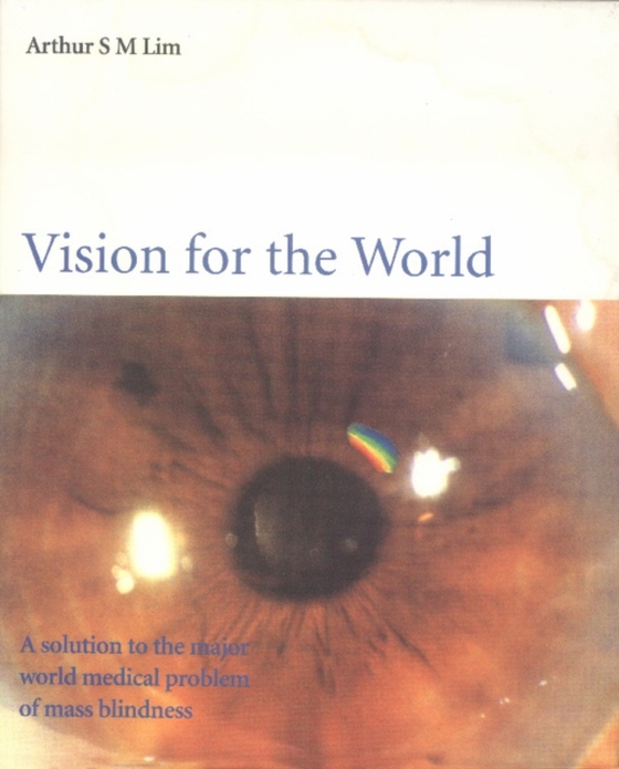 Vision For The World: Eye Surgeons' Solution To Mass Blindness a A Major World Medical Problem (e-bog) af Arthur S M Lim, Lim