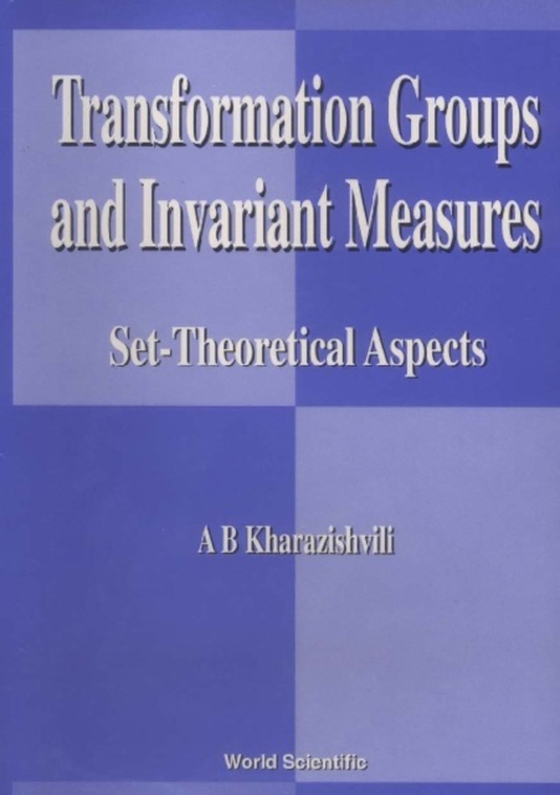 Transformation Groups And Invariant Measures: Set-theoretical Aspects (e-bog) af Alexander B Kharazishvili, Kharazishvili