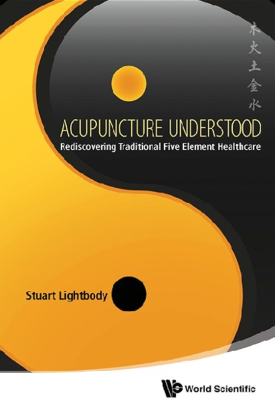 Acupuncture Understood: Rediscovering Traditional Five Element Healthcare (e-bog) af Stuart T Lightbody, Lightbody