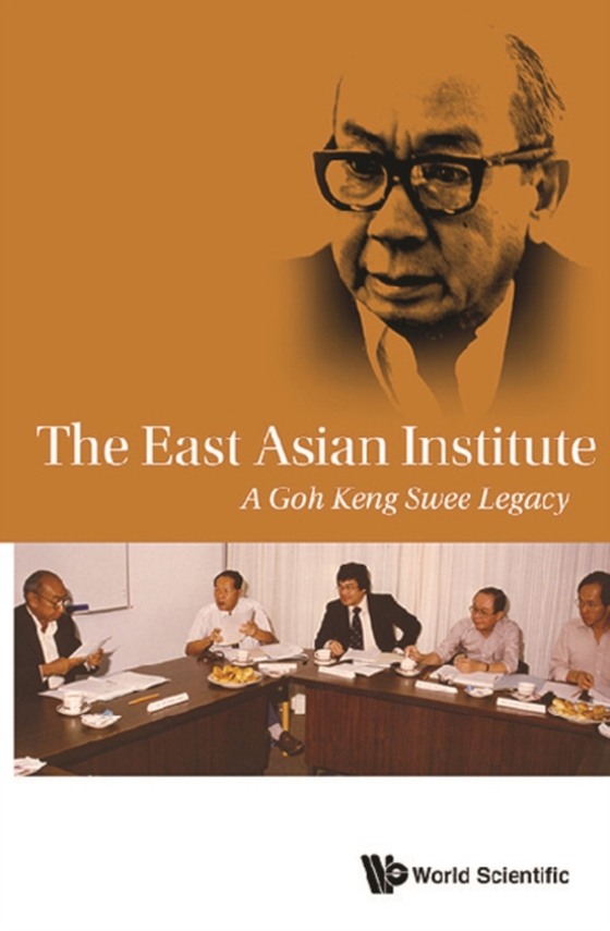 East Asian Institute, The: A Goh Keng Swee Legacy