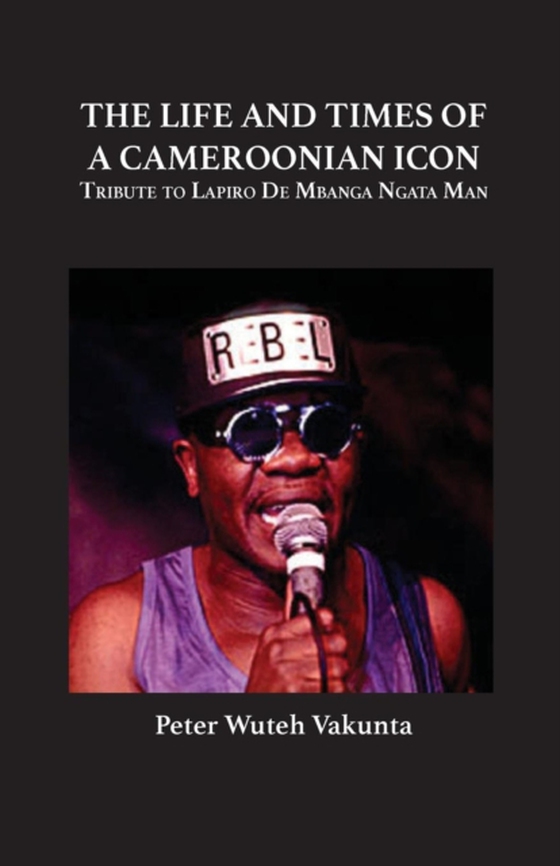Life and Times of a Cameroonian Icon: Tribute to Lapiro De Mbanga Ngata Man (e-bog) af Vakunta, Wuteh