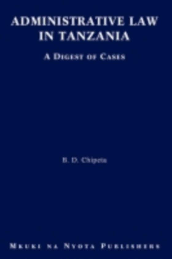 Administrative Law in Tanzania. A Digest of Cases (e-bog) af Chipeta, D.