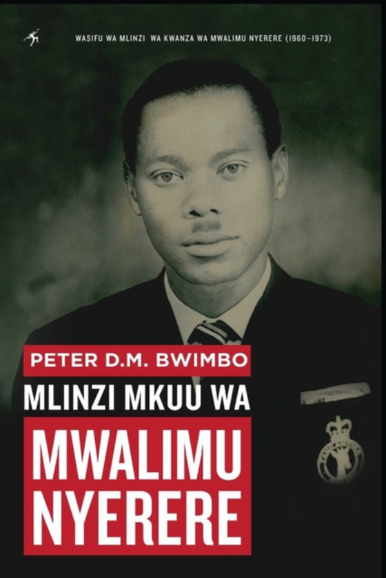 Peter DM Bwimbo: Mlinzi Mkuu wa Mwalimu Nyerere (e-bog) af Bwimbo, D.M.