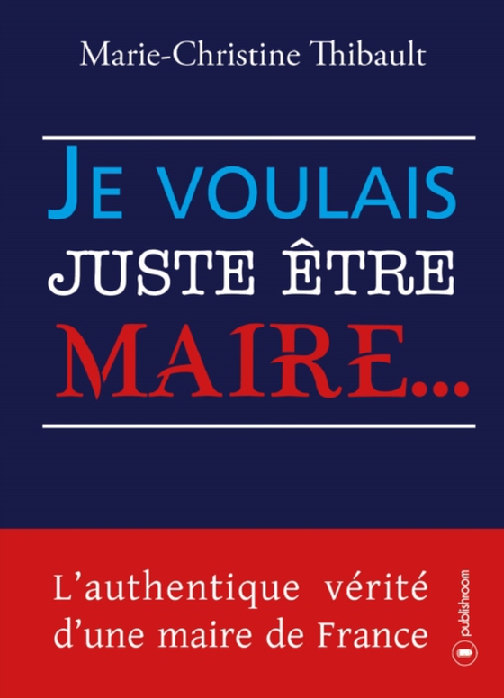 Je voulais juste être maire… (e-bog) af Thibault, Marie-Christine