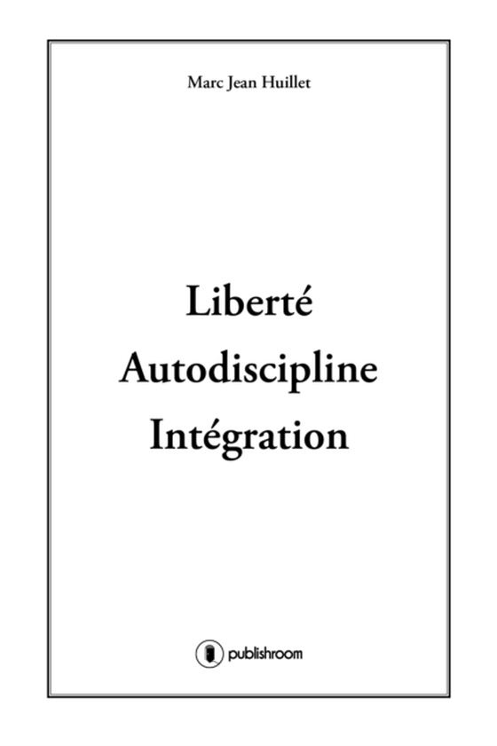 Liberté, Autodiscipline, Intégration (e-bog) af Huillet, Marc-Jean