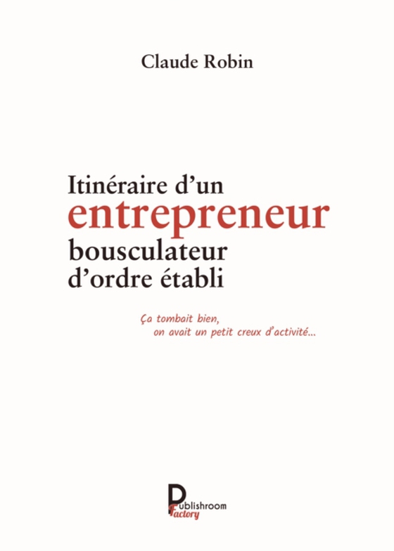 Itinéraire d'un entrepreneur bousculateur d'ordre établi (e-bog) af Robin, Claude