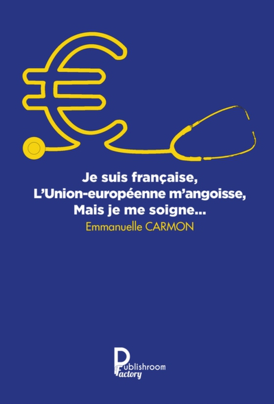 Je suis française, l'Union européenne m'angoisse, mais je me soigne (e-bog) af Carmon, Emmanuelle