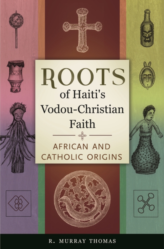 Roots of Haiti's Vodou-Christian Faith (e-bog) af R. Murray Thomas, Thomas