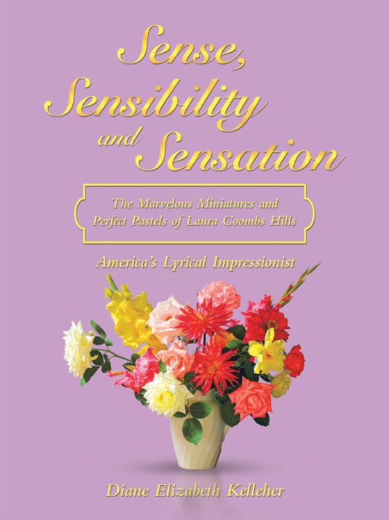 Sense, Sensibility and Sensation: the Marvelous Miniatures and Perfect Pastels of Laura Coombs Hills (e-bog) af Kelleher, Diane Elizabeth