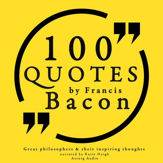 100 Quotes by Francis Bacon: Great Philosophers & Their Inspiring Thoughts (lydbog) af Francis Bacon