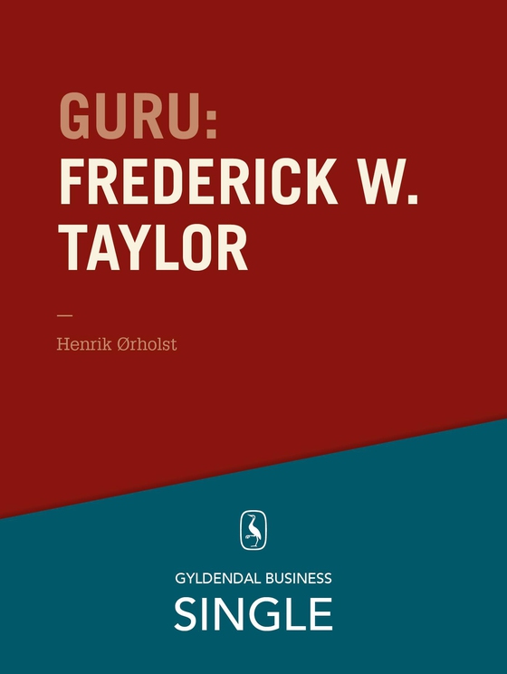 Guru: Frederick W. Taylor - den første - De 20 største ledelseseksperter. Kapitel 20. (e-bog) af Henrik Ørholst