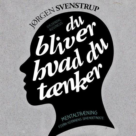 Du bliver hvad du tænker - Mentaltræning. Fjern hjernens spændetrøje (lydbog) af Jørgen Svenstrup