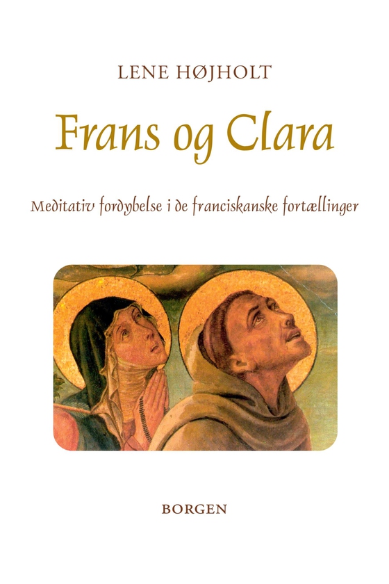 Frans og Clara - Meditativ fordybelse i de franciskanske fortællinger (e-bog) af Lene Højholt