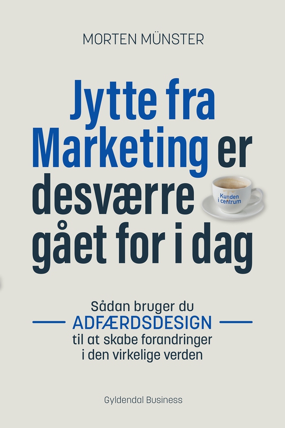 Jytte fra Marketing er desværre gået for i dag - Sådan bruger du adfærdsdesign til at skabe forandringer i den virkelige verden (e-bog) af Morten Münster