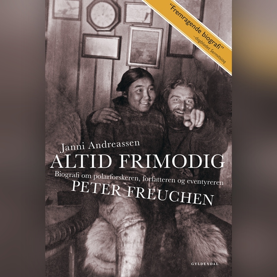 Altid frimodig - Biografi om polarforskeren, forfatteren og eventyreren Peter Freuchen (lydbog) af Janni Andreassen