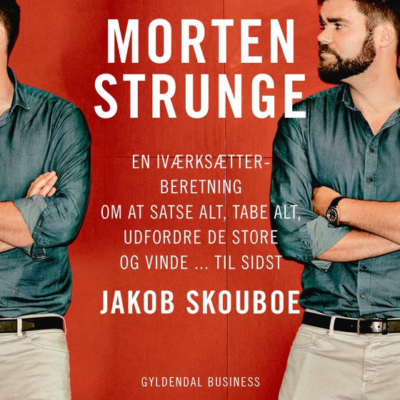 Morten Strunge - En iværksætterberetning om at satse alt, tabe alt, udfordre de store ... og vinde til sidst (lydbog) af Jakob Skouboe