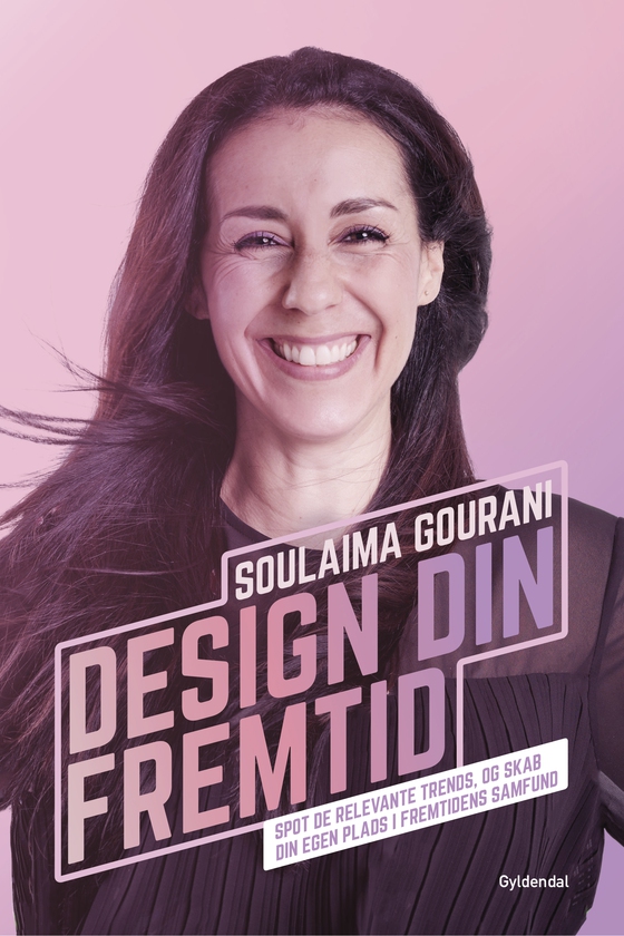 Design din fremtid - Spot de relevante trends, og skab din egen plads i fremtidens samfund (e-bog) af Soulaima Gourani