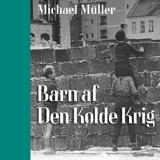 Barn af Den Kolde Krig - Kendte danskere fra Ulla Terkelsen og Leif Davidsen til Per Stig Møller fortæller (lydbog) af Michael Müller