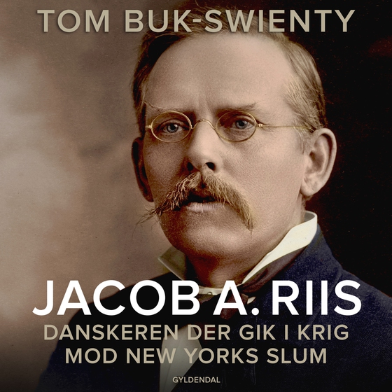 Jacob A. Riis - Danskeren der gik i krig mod New Yorks slum (lydbog) af Tom Buk-Swienty