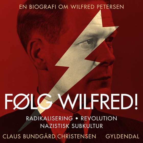 Følg Wilfred! - Radikalisering, revolution, nazistisk subkultur - en biografi om Wilfred Petersen (lydbog) af Claus Bundgård Christensen