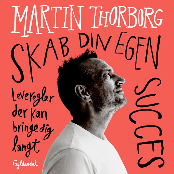 Skab din egen succes - Leveregler der kan bringe dig langt (lydbog) af Martin Thorborg