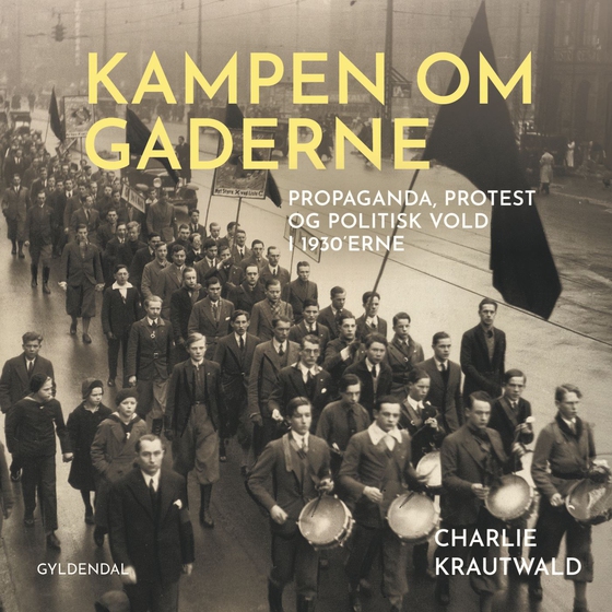 Kampen om gaderne - Propaganda, protest og politisk vold i 1930'erne (lydbog) af Charlie Krautwald