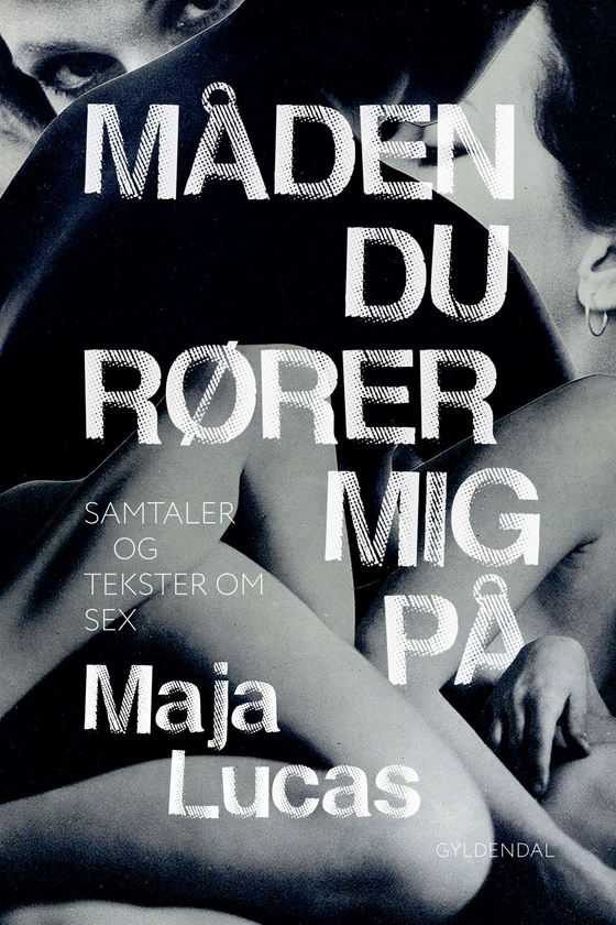 Måden du rører mig på - Samtaler og tekster om sex (e-bog) af Maja Lucas