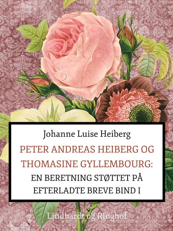 Peter Andreas Heiberg og Thomasine Gyllembourg. En beretning støttet på efterladte breve 1 (e-bog) af Johanne Luise Heiberg