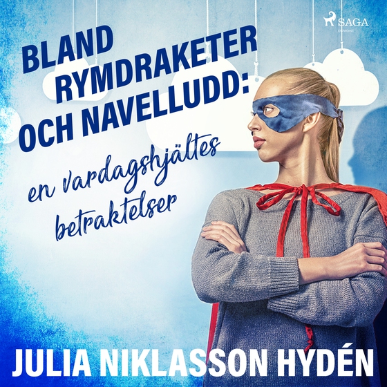 Bland rymdraketer och navelludd: en vardagshjältes betraktelser (lydbog) af Julia Niklasson Hydén