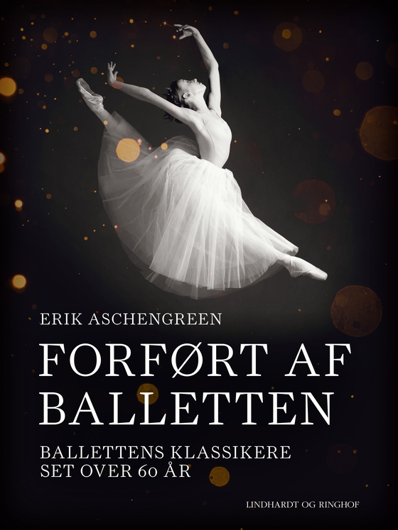 Forført af balletten. Ballettens klassikere set over 60 år (e-bog) af Erik Aschengreen