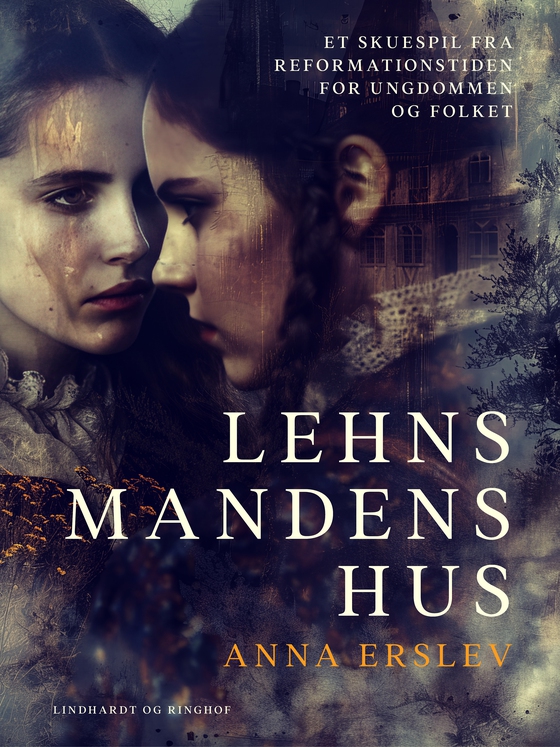 Lehnsmandens hus. Et skuespil fra reformationstiden for ungdommen og folket (e-bog) af Anna Erslev