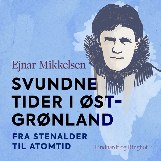 Svundne tider i Østgrønland. Fra stenalder til atomtid (lydbog) af Ejnar Mikkelsen