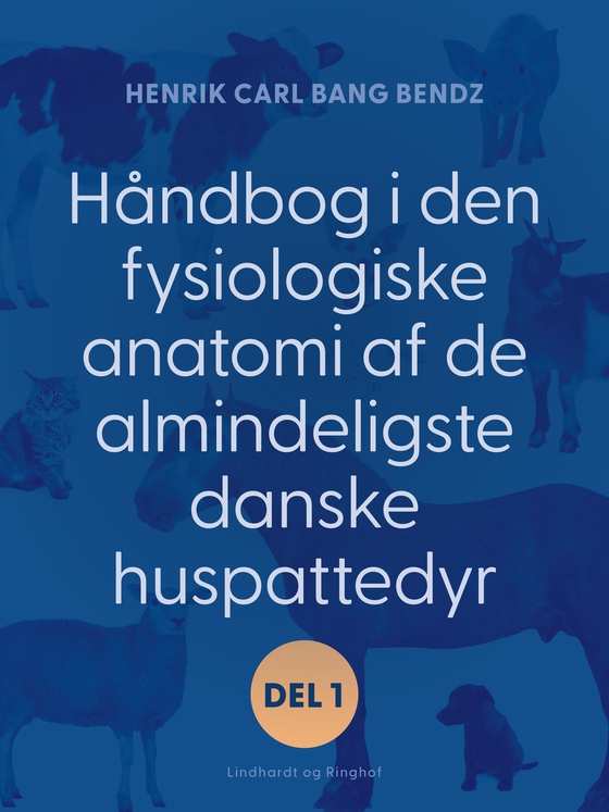 Håndbog i den fysiologiske anatomi af de almindeligste danske huspattedyr. Del 1 (e-bog) af Henrik Carl Bang Bendz