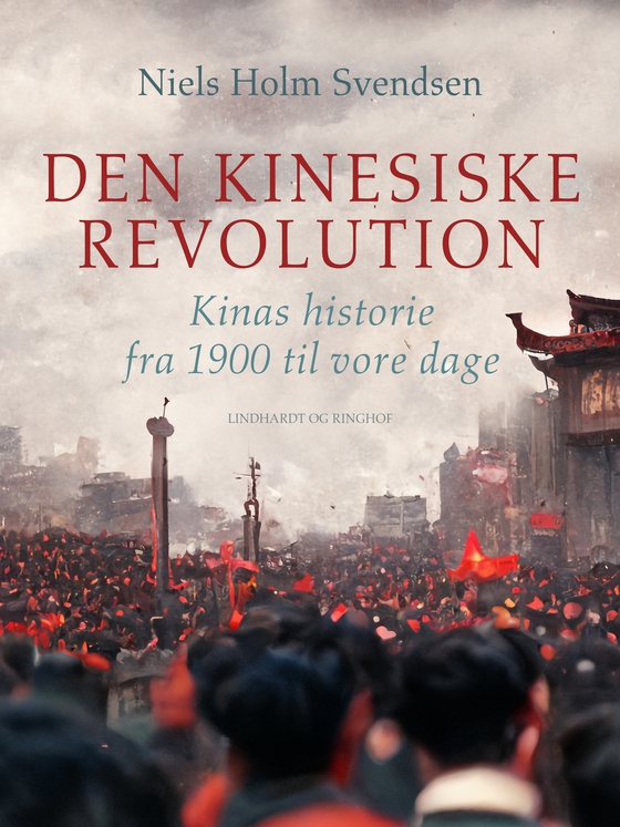 Den kinesiske revolution. Kinas historie fra 1900 til vore dage (e-bog) af Niels Holm Svendsen