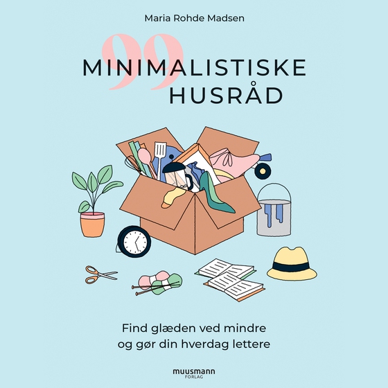 99 minimalistiske husråd - Find glæden ved mindre og gør din hverdag lettere (lydbog) af Maria Rohde Madsen