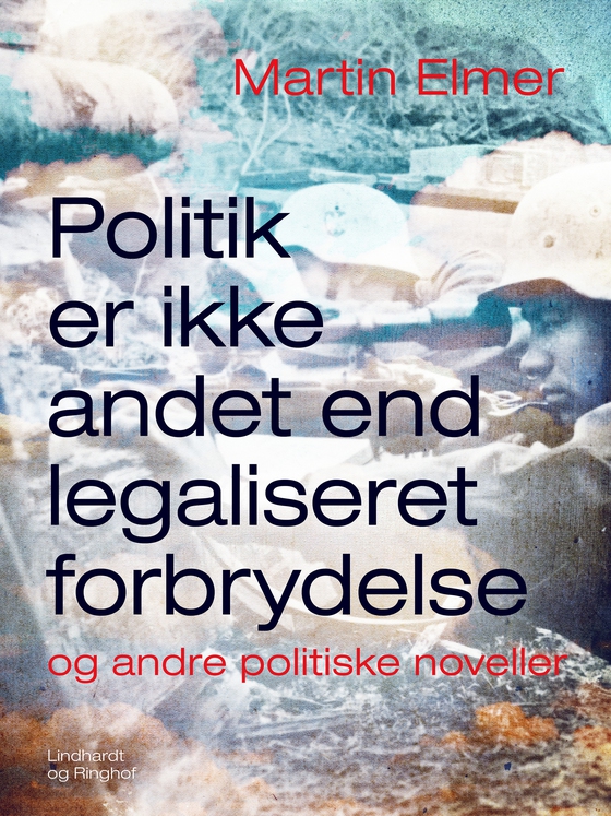 Politik er ikke andet end legaliseret forbrydelse - og andre politiske noveller (e-bog) af Martin Elmer