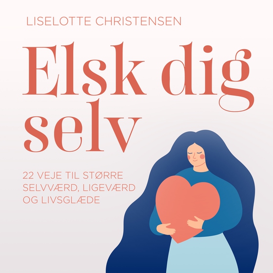 Elsk dig selv. 22 veje til større selvværd, ligeværd og livsglæde