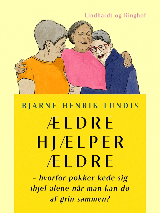 Ældre hjælper ældre - hvorfor pokker kede sig ihjel alene når man kan dø af grin sammen? (e-bog) af Bjarne Henrik Lundis